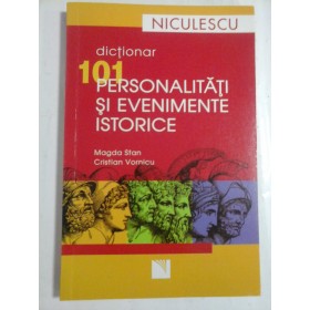 DICTIONAR 101 PERSONALITATI SI EVENIMENTE ISTORICE - MAGDA STAN, CRISTIAN VORNICU